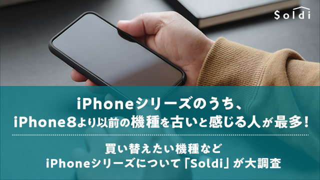 iPhoneシリーズのうち、iPhone8より以前の機種を古いと感じる人が最多