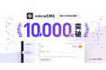 国内最大級のヘッドレスCMS『microCMS』、利用企業数がリリースから約5年で10,000社を突破