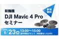 【1億画素の衝撃を体感!】最新ドローン「DJI Mavic 4 Pro」セミナーを5月23日(金)さいたま市で開催