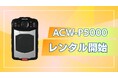 ウェアラブルカメラ『ACW-P5000』の法人向けレンタルを開始