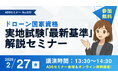 【参加費無料／2月27日開催】「ドローン国家資格 実地試験『最新基準』解説セミナー」を対面・オンラインで同時開催【秋葉原ドローンスクール】