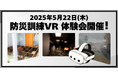 災害現場を“体験”する時代へ!防災訓練VR体験会を5月22日に開催