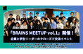 「BRAINS MEETUP vol.1」開催！ 企業と学生リーダーのクローズド交流イベント