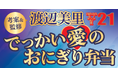 渡辺美里さん監修「でっかい愛のおにぎり弁当」を10月7日より発売