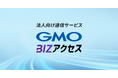 法人向け通信サービス「GMO BIZアクセス」がNTT東日本・西日本の「フレッツ 光クロス Biz」に対応【GMOインターネット】
