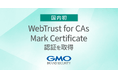 【国内初】GMOブランドセキュリティ、「WebTrust for CAs – Mark Certificate」認証を取得し、国内に認証局を置く初の事業者に