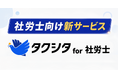 kubellパートナー、社労士事務所向けに「タクシタ for 社労士」を提供開始