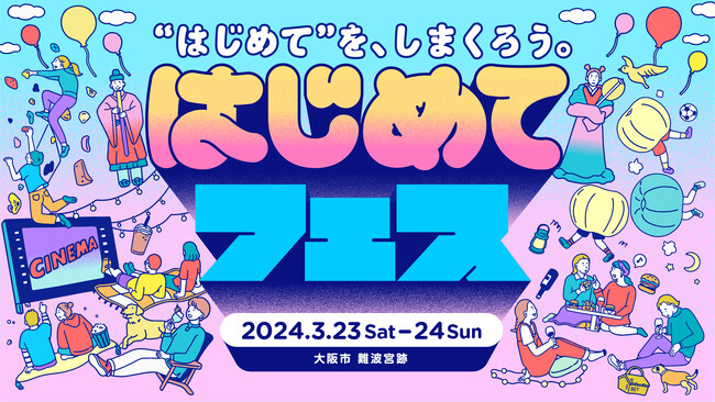 みんなの“はじめて“が大集合する前代未聞の体験「はじめてフェス」初開催決定！！！ 2024年3月23日～24日、大阪市難波宮跡で開催