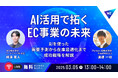 【ウェビナー開催】EC事業におけるAI活用で拓く未来 〜AIによる事業効率化と需要予測〜