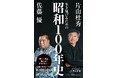 現代に生きる歴史教養の決定版『生き延びるための昭和100年史』、小学館新書より8月1日刊行!