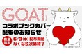 【6/3(水)から】初版が異例の15万部！文芸誌「GOAT」の書店コラボブックカバーの配布が決定！