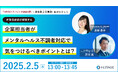 2/5(水) 13時~【産業保健師が解説する企業担当者がメンタルヘルス不調者対応で気をつけるべきポイントとは】ウェビナー開催!