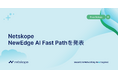 Netskope、AIアプリケーション向け通信を最適化する「NewEdge AI Fast Path」を発表