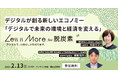 デジタルが創る新しいエコノミーを考えるイベント「Less is More. for 脱炭素」を2月13日(木)に開催