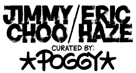 JIMMY CHOO / ERIC HAZE CURATED BY POGGY｜Jimmy Choo Tokyo 株式会社 