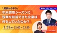 【好評につき再配信!】人事労務担当者必見「実例から学ぶ!年末調整シーズンに残業を削減できた企業は何をしていたのか?」ウェビナー開催