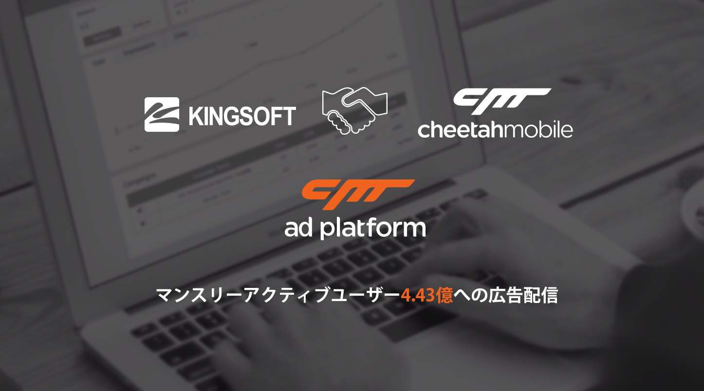 キングソフト モバイル広告事業へ本格参入 チーターモバイルのグローバル広告プラットフォーム Cheetah Ad Platform 15年6月17日 水 日本市場向けに提供開始 キングソフトのプレスリリース