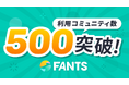クリエイタービジネス総合プラットフォーム「FANTS」、利用コミュニティ数が500コミュニティを突破