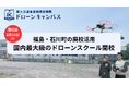 【福島県初進出・石川町】郡山・いわきから好アクセス。廃校等を活用した「1泊2日」合宿形式のドローン国家資格スクール、2月16日に新規開校