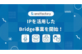【新事業開始】and factory株式会社が IP を活用したグッズ展開・ブランドコラボなどを手掛ける 「Bridge事業」を開始！