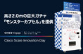 「Cisco Scale Innovation Day」ユニアデックス株式会社ブースに高さ2.0mの巨大ガチャ「モンスターカプセル」提供