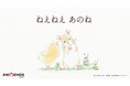 講談社絵本のショートアニメ化企画“アニエホン”第4弾!「アニエホン『ねえねえ あのね』」「第7回KFS絵本グランプリ」グランプリ受賞作家のしもかわら ゆみ による感動作を映像化。