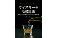買えても買えなくても飲んでみたいウイスキー100本とは? 『ウイスキーの基礎知識』12/12(木)発売!
