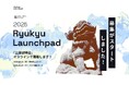 LaunchStarz、スタートアップの海外展開支援プログラム「Ryukyu Launchpad 2025」募集の開始!