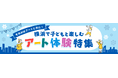 横浜のアートイベント検索サイト ヨコハマ・アートナビ 「冬休みはアートと共に!横浜で子どもと楽しむアート体験特集」 公開!