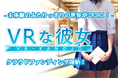 リアルを超えるVR恋愛『VRな彼女』200万円のクラウドファンディングで未来を創造