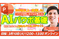 ファミワンラーニング特別企画として、“パワポ社長”による『AI×パワポ基礎』講座を3月10日12時に無料でオンライン開催決定