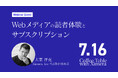 7月16日開催「Webメディアの読者体験とサブスクリプション」ウェビナーのお知らせ