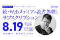 8月19日(火)開催「続・Webメディアの読者体験とサブスクリプション」ウェビナーのお知らせ