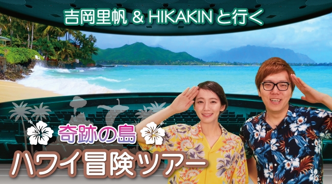 吉岡里帆＆HIKAKIN と行く 「奇跡の島 ハワイ冒険ツアー」