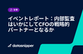 【イベントレポート公開】内部監査はどうすればCFOの戦略的パートナーになれるのか？ データスニッパーが実務視点で要点を整理