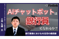 【視聴無料】AIチャットボットは銀行員になれるか | Finlink新着コンテンツ