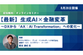 【無料ウェビナー開催！】生成AI×金融変革～DXから「AX：AI Transformation」への変化～ ❘ セミナーインフォ