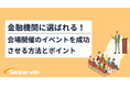 【無料公開】お役立ち資料「金融機関に選ばれる!会場開催のイベントを成功させる方法とポイント」 | セミナーインフォ