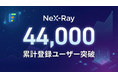 NeX-Ray、累計登録ユーザー数44,000人を突破
