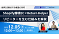 【共催ウェビナー 12/5（金）】世界２２拠点での返品対応｜Shopify越境EC×Return Helperでつくるリピーターを生む仕組み