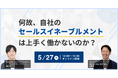 【5/27(火)オンラインセミナー】何故、自社のセールスイネーブルメントは上手く働かないのか?