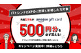 ＼先着10,000名様限定／「Amazonギフトカード500円分」プレゼントキャンペーンを実施中！業界最大級のオンライン展示会「ITトレンドEXPO2026 Spring」参加申し込み受付中