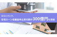 みらいバンク、住宅ローン仮審査申込受付額が300億円を突破