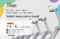 【DOBOT　JAPAN主催】プライベート展示会を関西で初開催。自動化アイデア満載の「DOBOT Mania 2024 in Osaka」