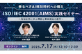 【7.17|無料ウェビナー開催】来るべきAI規制時代への備え: ISO/IEC 42001(AIMS)実践セミナー~取得企業に学ぶ構築と審査突破の勘所~