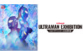 「ULTRAMAN EXHIBITION -ウルトラマンシリーズ60周年展- in スペースLABO」を2026年7月10日（金）より開催！前売券、4月25日（土）10時より発売開始！