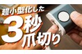 シリーズ累計2,000万円突破！『3秒爪切り』が超小型化。ポケットに入る新モデル【EZ Clipper 802】登場