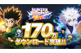 新作モバイルゲーム『HUNTER×HUNTER NEN×SURVIVOR』世界累計170万ダウンロード突破！