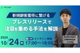 【10/24(木)無料ウェビナ―※再放送】実績2,500件超!「新規顧客獲得に繋げる」プレスリリースのコツを語ります