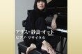 サマークラシックス「アリス=紗良・オット ピアノ・リサイタル」 待望の名古屋公演決定!